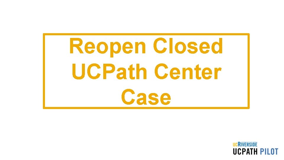 Reopen Closed UCPath Center Case 