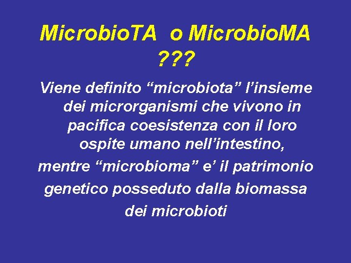 Microbio. TA o Microbio. MA ? ? ? Viene definito “microbiota” l’insieme dei microrganismi