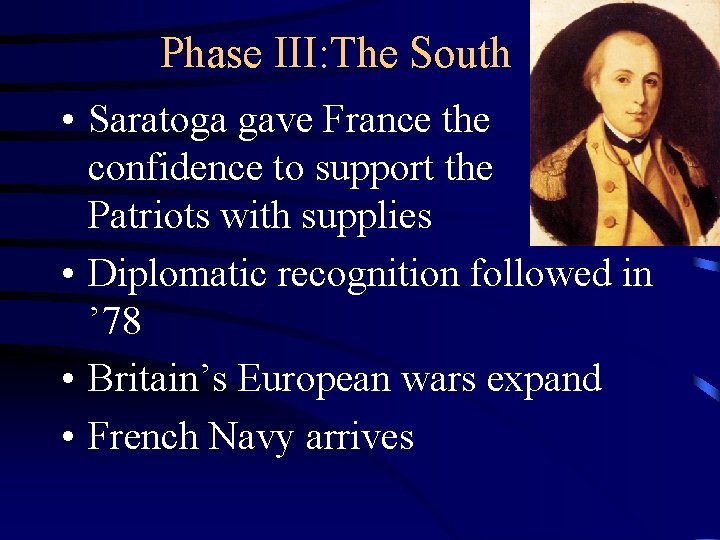 Phase III: The South • Saratoga gave France the confidence to support the Patriots
