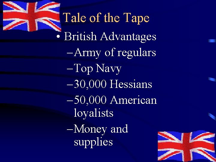 Tale of the Tape • British Advantages – Army of regulars – Top Navy