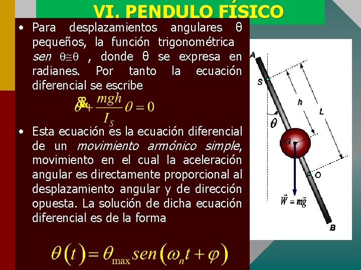 VI. PENDULO FÍSICO • Para desplazamientos angulares θ pequeños, la función trigonométrica sen ,