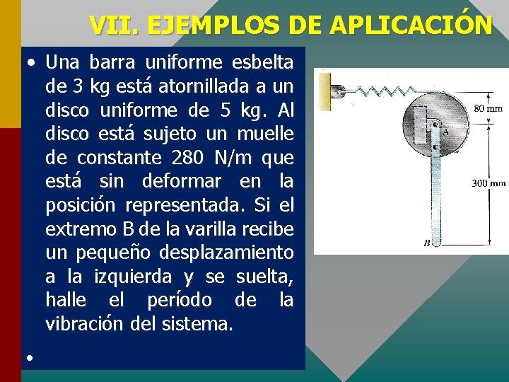 VII. EJEMPLOS DE APLICACIÓN • Una barra uniforme esbelta de 3 kg está atornillada