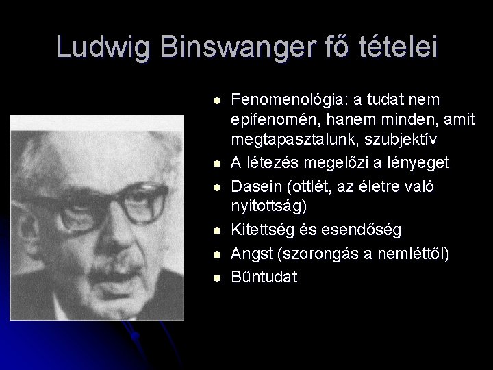 Ludwig Binswanger fő tételei l l l Fenomenológia: a tudat nem epifenomén, hanem minden,