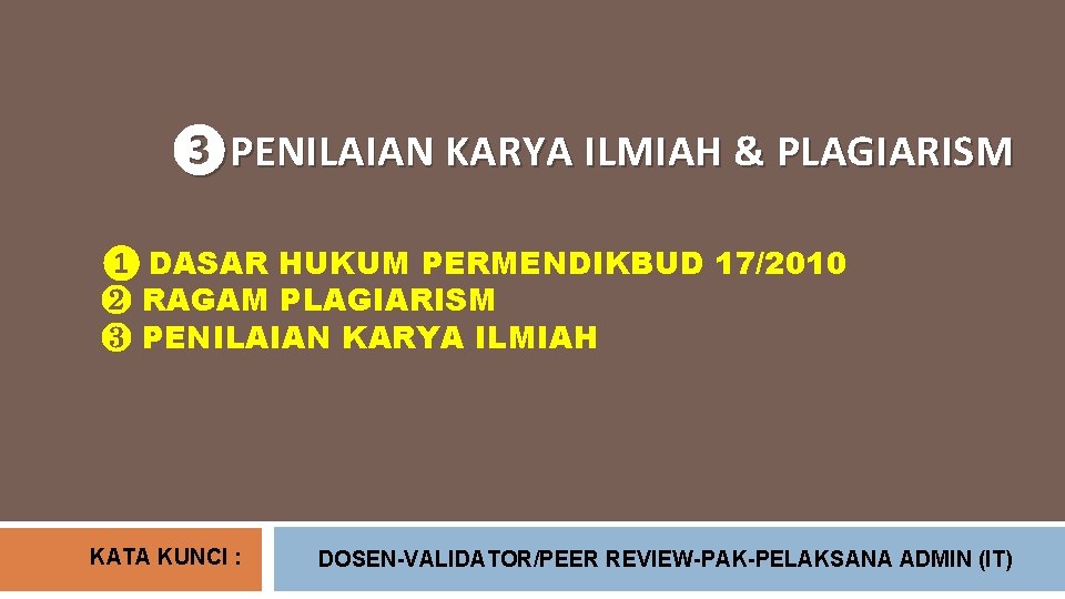 ❸PENILAIAN KARYA ILMIAH & PLAGIARISM ❶ DASAR HUKUM PERMENDIKBUD 17/2010 ❷ RAGAM PLAGIARISM ❸