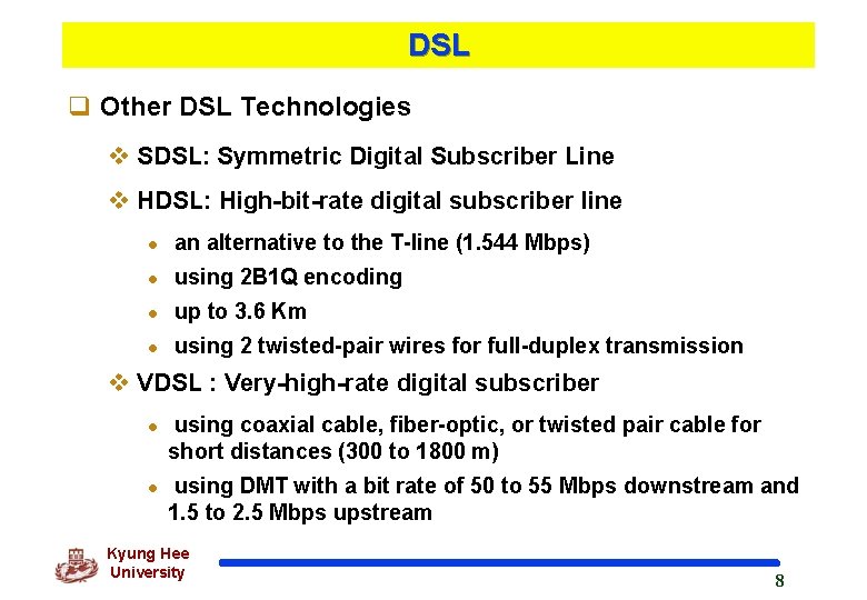 DSL q Other DSL Technologies v SDSL: Symmetric Digital Subscriber Line v HDSL: High-bit-rate