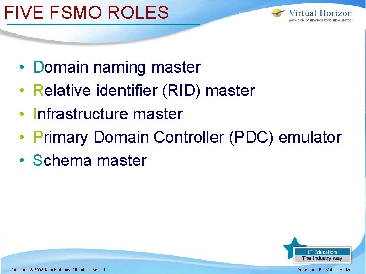 FIVE FSMO ROLES • • • Domain naming master Relative identifier (RID) master Infrastructure