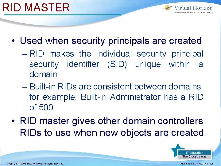 RID MASTER • Used when security principals are created – RID makes the individual