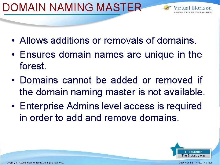 DOMAIN NAMING MASTER • Allows additions or removals of domains. • Ensures domain names
