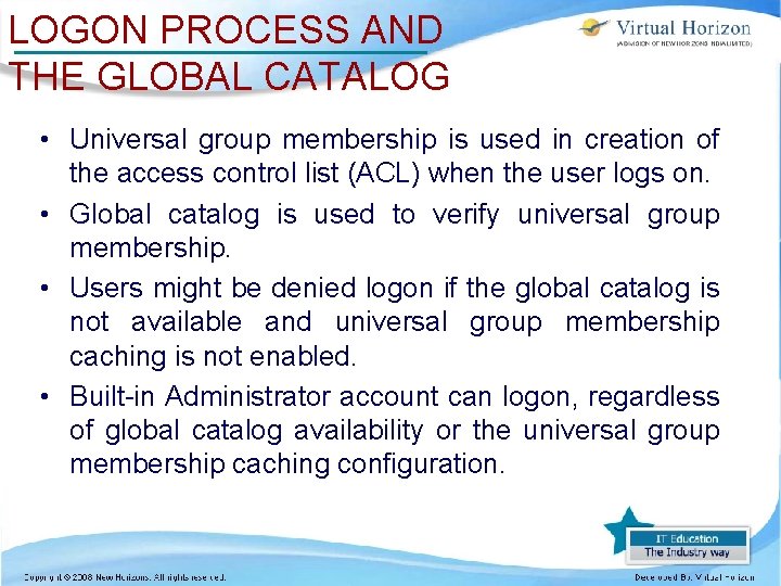 LOGON PROCESS AND THE GLOBAL CATALOG • Universal group membership is used in creation