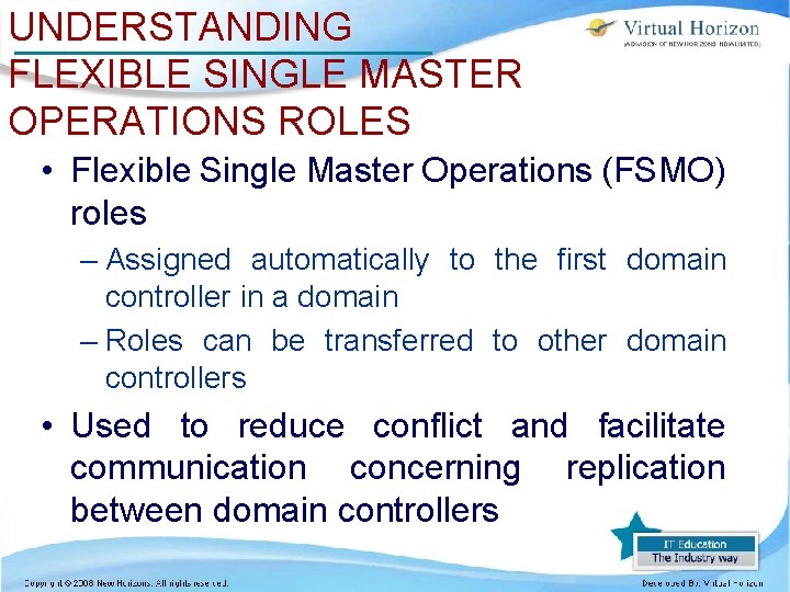 UNDERSTANDING FLEXIBLE SINGLE MASTER OPERATIONS ROLES • Flexible Single Master Operations (FSMO) roles –