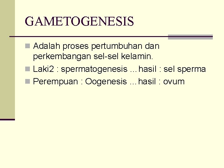 GAMETOGENESIS n Adalah proses pertumbuhan dan perkembangan sel-sel kelamin. n Laki 2 : spermatogenesis