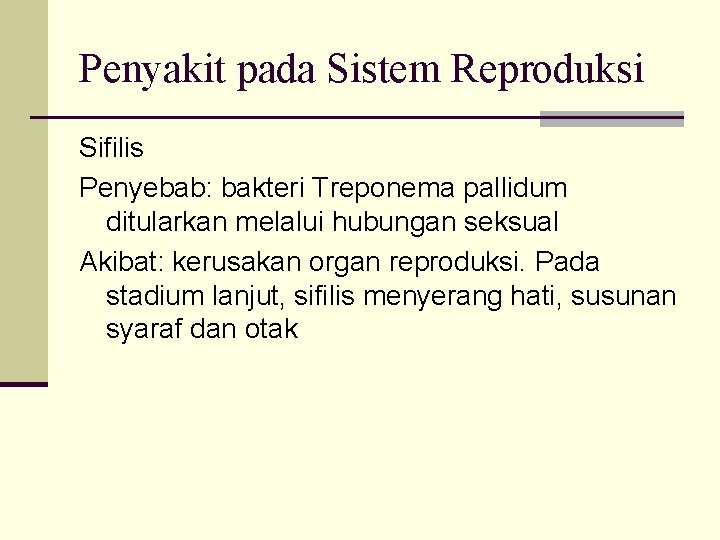 Penyakit pada Sistem Reproduksi Sifilis Penyebab: bakteri Treponema pallidum ditularkan melalui hubungan seksual Akibat: