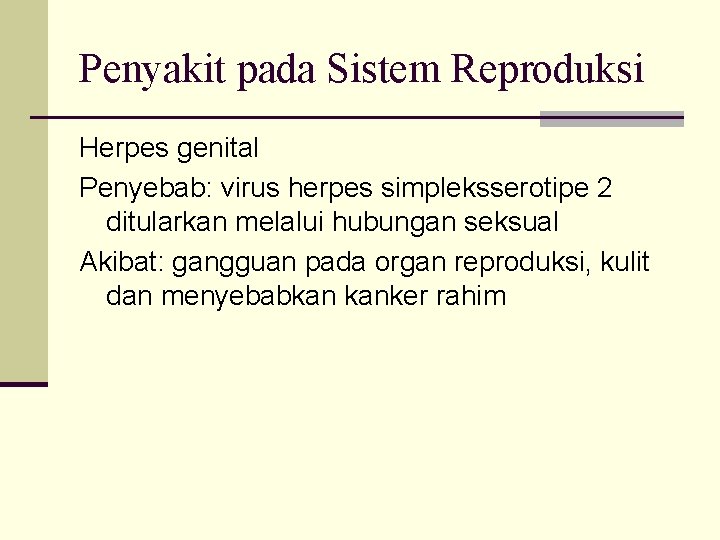 Penyakit pada Sistem Reproduksi Herpes genital Penyebab: virus herpes simpleksserotipe 2 ditularkan melalui hubungan