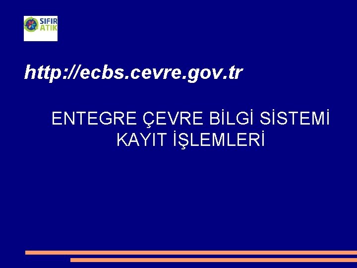 http: //ecbs. cevre. gov. tr ENTEGRE ÇEVRE BİLGİ SİSTEMİ KAYIT İŞLEMLERİ 