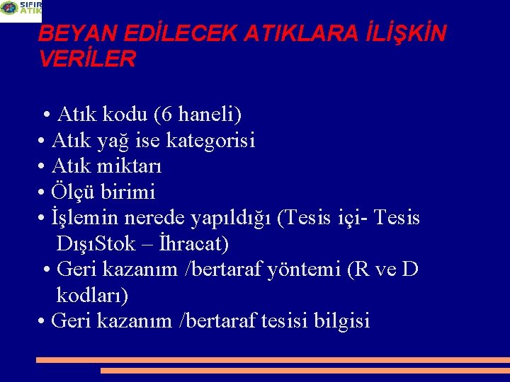 BEYAN EDİLECEK ATIKLARA İLİŞKİN VERİLER • Atık kodu (6 haneli) • Atık yağ ise