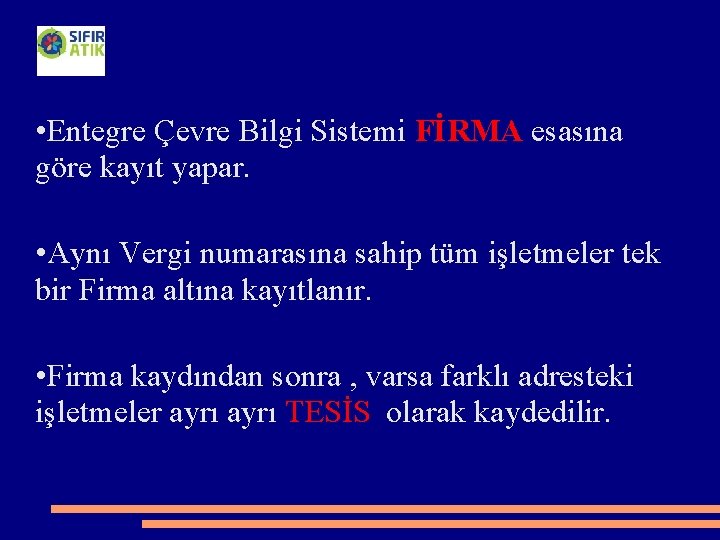  • Entegre Çevre Bilgi Sistemi FİRMA esasına göre kayıt yapar. • Aynı Vergi