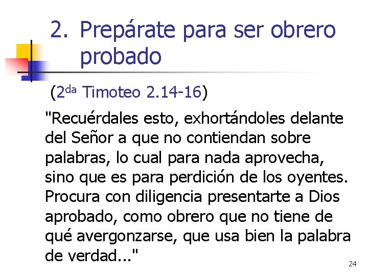 2. Prepárate para ser obrero probado (2 da Timoteo 2. 14 -16) "Recuérdales esto,