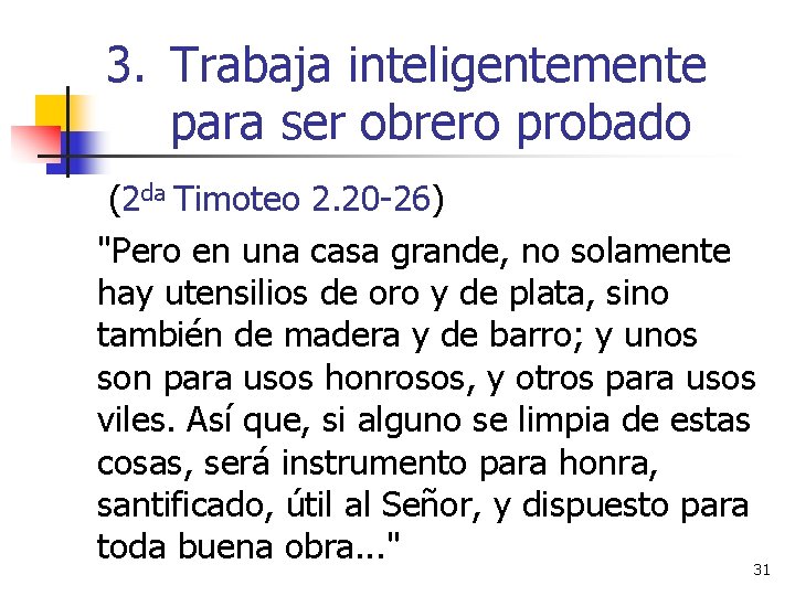 3. Trabaja inteligentemente para ser obrero probado (2 da Timoteo 2. 20 -26) "Pero