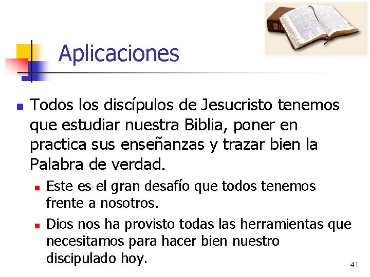 Aplicaciones n Todos los discípulos de Jesucristo tenemos que estudiar nuestra Biblia, poner en