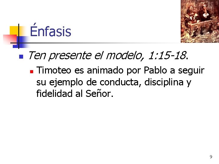 Énfasis n Ten presente el modelo, 1: 15 -18. n Timoteo es animado por