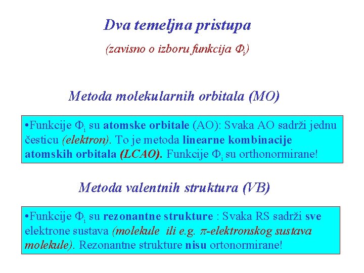 Dva temeljna pristupa (zavisno o izboru funkcija Fi) Metoda molekularnih orbitala (MO) • Funkcije