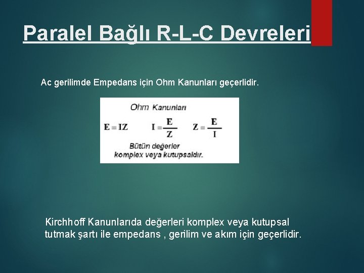 Paralel Bağlı R-L-C Devreleri Ac gerilimde Empedans için Ohm Kanunları geçerlidir. Kirchhoff Kanunlarıda değerleri