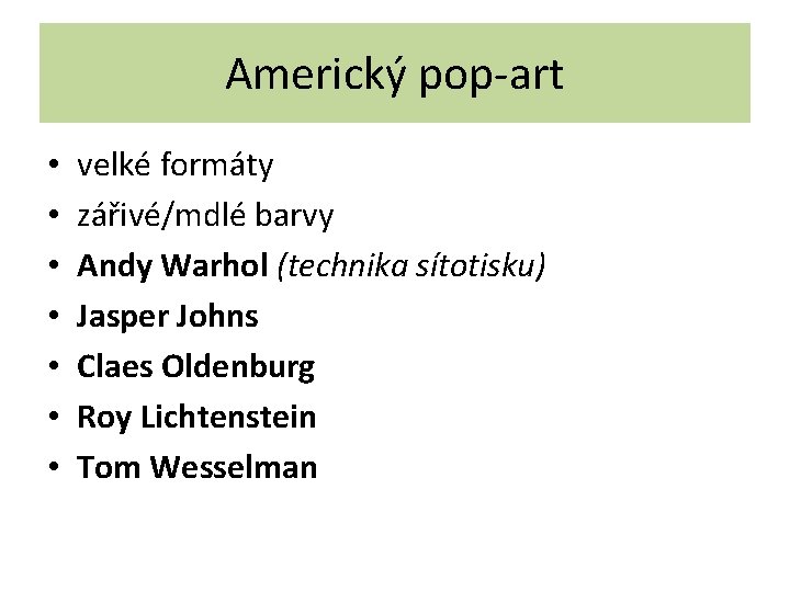 Americký pop-art • • velké formáty zářivé/mdlé barvy Andy Warhol (technika sítotisku) Jasper Johns