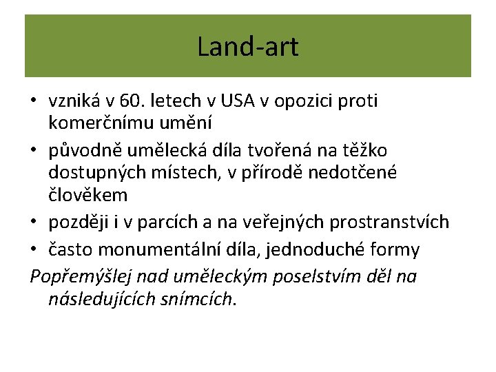 Land-art • vzniká v 60. letech v USA v opozici proti komerčnímu umění •