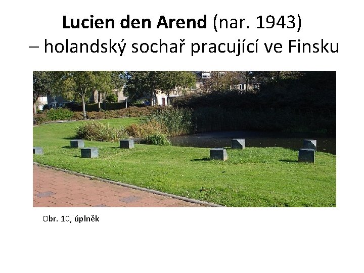 Lucien den Arend (nar. 1943) – holandský sochař pracující ve Finsku Obr. 10, úplněk
