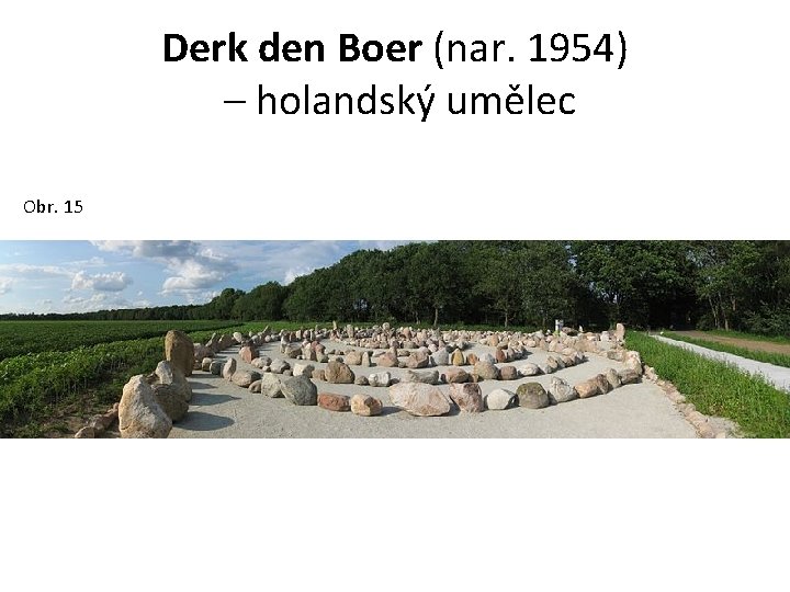 Derk den Boer (nar. 1954) – holandský umělec Obr. 15 
