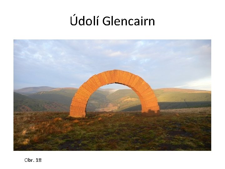 Údolí Glencairn Obr. 18 