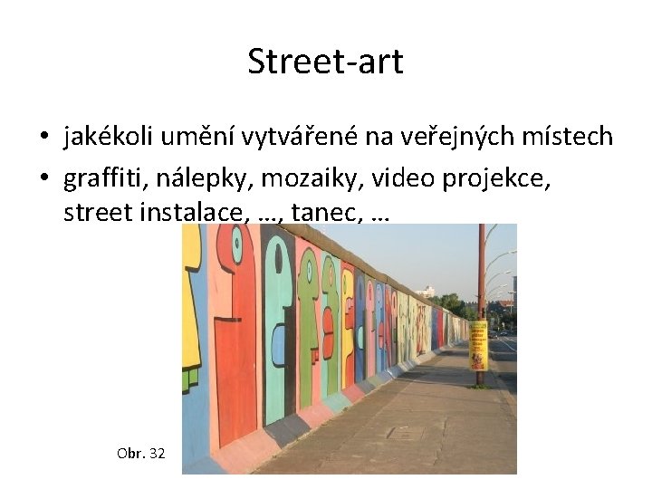 Street-art • jakékoli umění vytvářené na veřejných místech • graffiti, nálepky, mozaiky, video projekce,