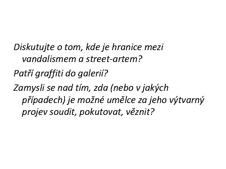 Diskutujte o tom, kde je hranice mezi vandalismem a street-artem? Patří graffiti do galerií?