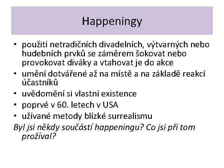 Happeningy • použití netradičních divadelních, výtvarných nebo hudebních prvků se záměrem šokovat nebo provokovat