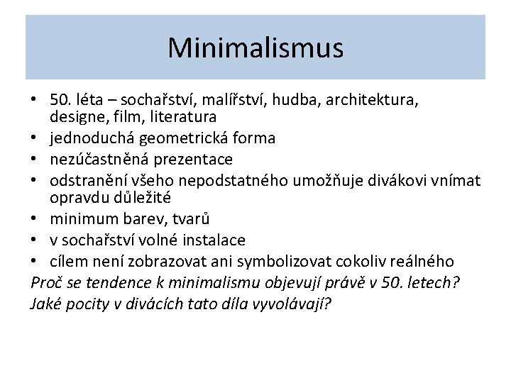 Minimalismus • 50. léta – sochařství, malířství, hudba, architektura, designe, film, literatura • jednoduchá