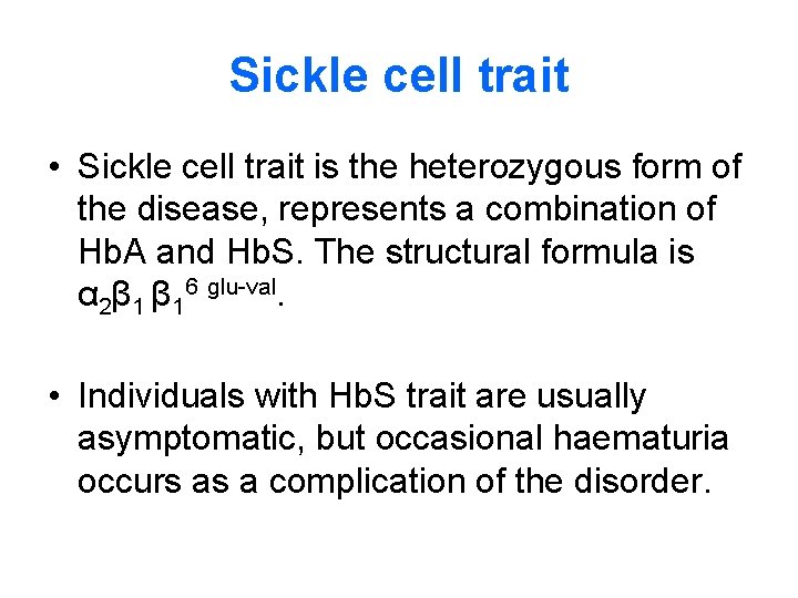 Sickle cell trait • Sickle cell trait is the heterozygous form of the disease,