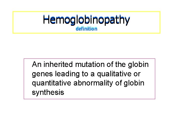 Hemoglobinopathy definition An inherited mutation of the globin genes leading to a qualitative or