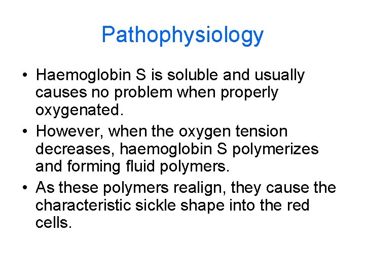 Pathophysiology • Haemoglobin S is soluble and usually causes no problem when properly oxygenated.