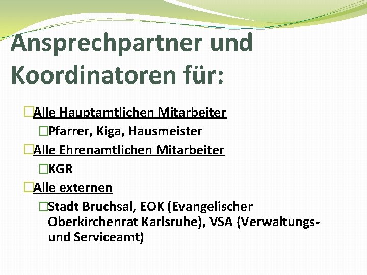 Ansprechpartner und Koordinatoren für: �Alle Hauptamtlichen Mitarbeiter �Pfarrer, Kiga, Hausmeister �Alle Ehrenamtlichen Mitarbeiter �KGR