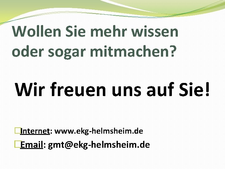 Wollen Sie mehr wissen oder sogar mitmachen? Wir freuen uns auf Sie! �Internet: www.