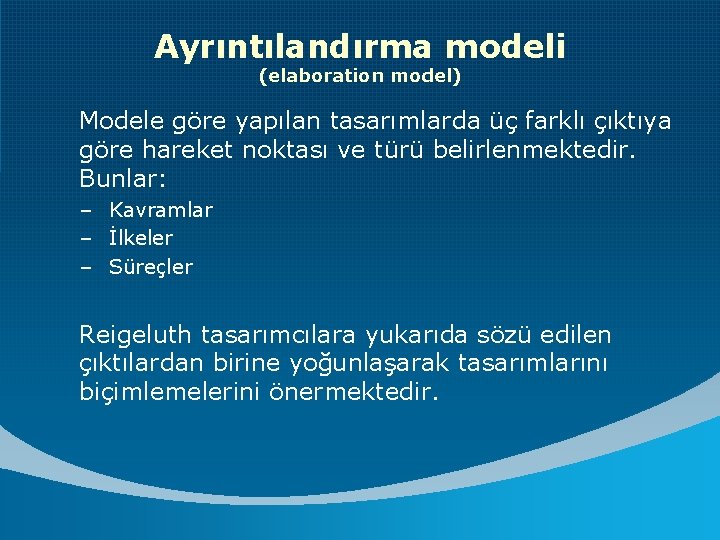 Ayrıntılandırma modeli (elaboration model) Modele göre yapılan tasarımlarda üç farklı çıktıya göre hareket noktası