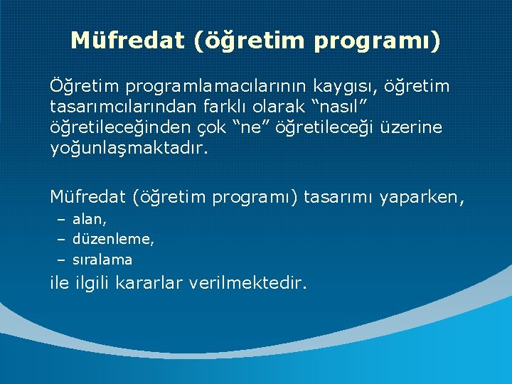 Müfredat (öğretim programı) Öğretim programlamacılarının kaygısı, öğretim tasarımcılarından farklı olarak “nasıl” öğretileceğinden çok “ne”