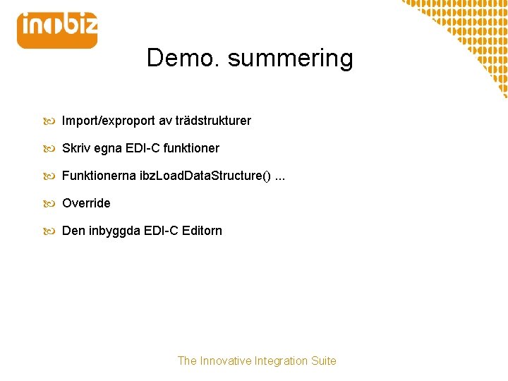 Demo. summering Import/exproport av trädstrukturer Skriv egna EDI-C funktioner Funktionerna ibz. Load. Data. Structure().