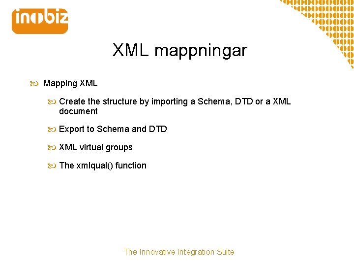 XML mappningar Mapping XML Create the structure by importing a Schema, DTD or a
