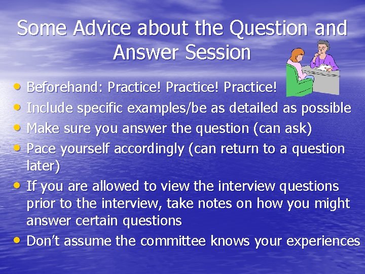 Some Advice about the Question and Answer Session • Beforehand: Practice! • Include specific