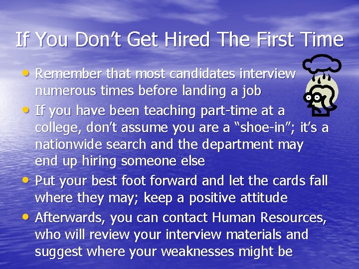If You Don’t Get Hired The First Time • Remember that most candidates interview