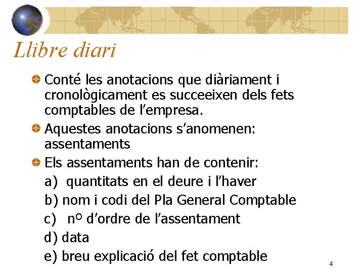 Llibre diari Conté les anotacions que diàriament i cronològicament es succeeixen dels fets comptables