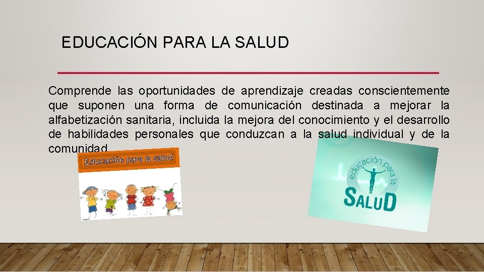 EDUCACIÓN PARA LA SALUD Comprende las oportunidades de aprendizaje creadas conscientemente que suponen una