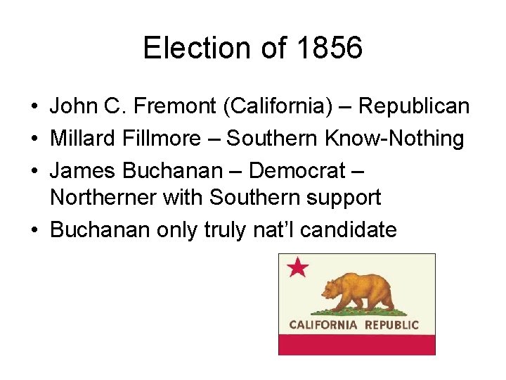 Election of 1856 • John C. Fremont (California) – Republican • Millard Fillmore –