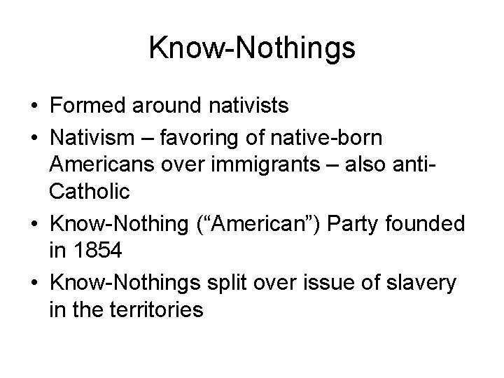Know-Nothings • Formed around nativists • Nativism – favoring of native-born Americans over immigrants